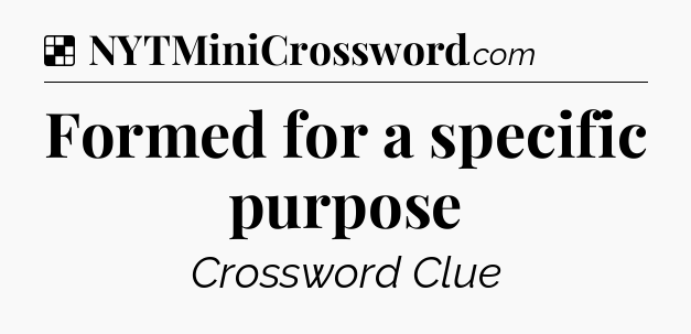 Solution: Formed for a specific purpose - NYT Crossword
