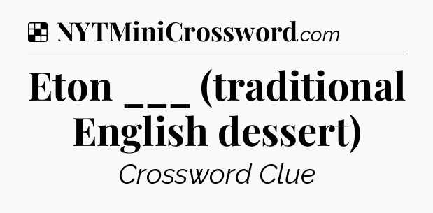 Solution: Eton ___ (traditional English dessert) - NYT Crossword