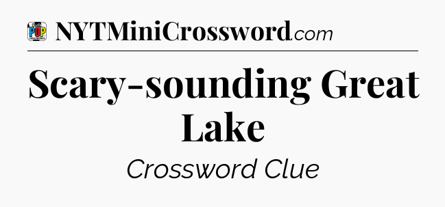 Scary-sounding Great Lake Crossword Clue