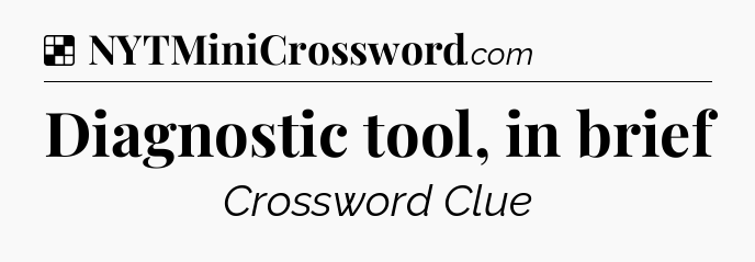 Diagnostic tool, in brief NYT Crossword