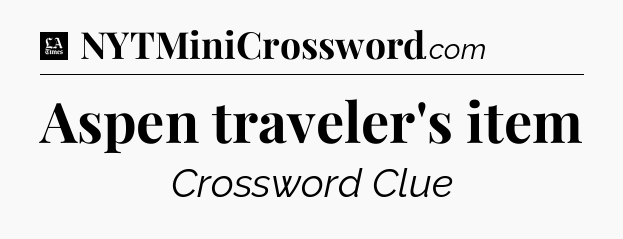 Aspen traveler's item - LA Times Crossword