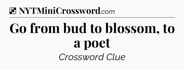 Solution: Go from bud to blossom, to a poet - NYT Crossword