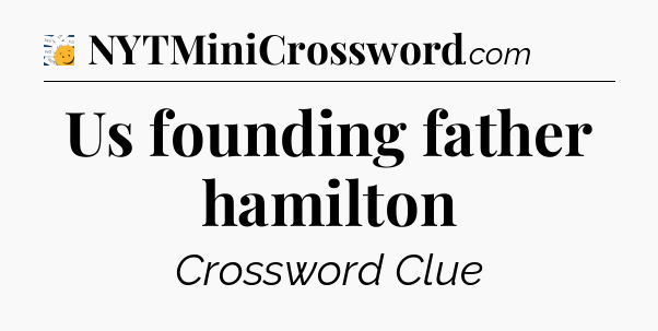 Us founding father hamilton - 7 Little Words