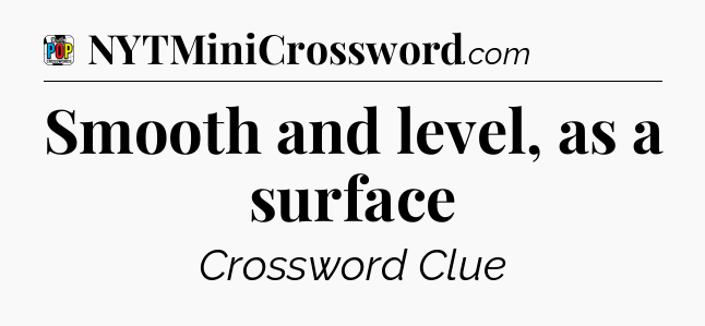 Smooth and level, as a surface Crossword Clue