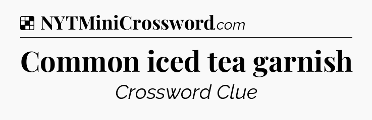 Solution: Common iced tea garnish - NYT Crossword