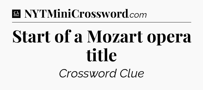 Start of a Mozart opera title - LA Times Crossword
