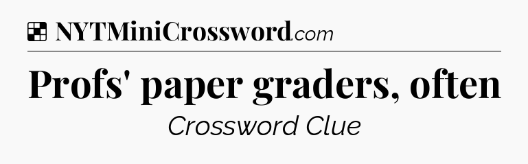 Solution: Profs' paper graders, often - NYT Crossword