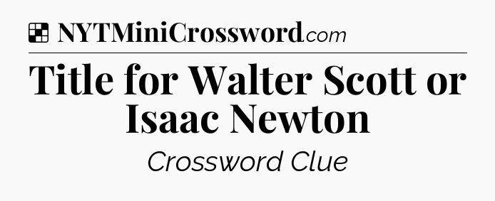 Solution: Title for Walter Scott or Isaac Newton - NYT Crossword