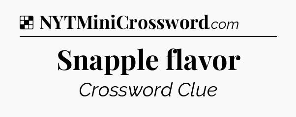Solution: Snapple flavor - NYT Crossword