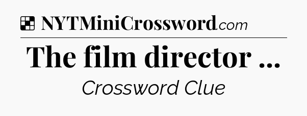Solution: The film director  - NYT Crossword