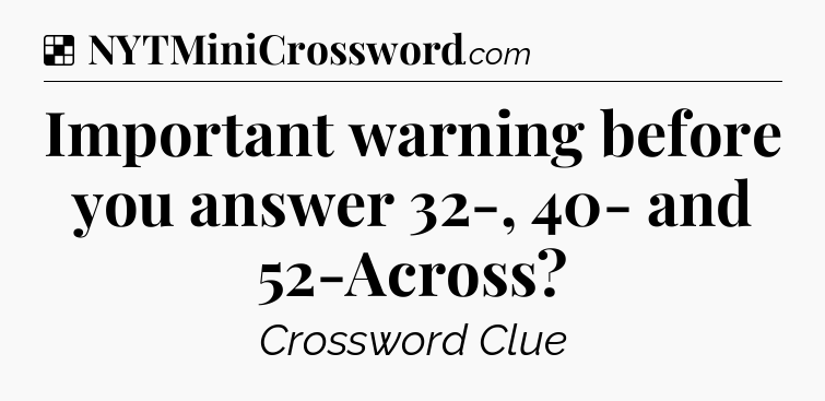 Solution: Important warning before you answer 32-, 40- and 52-Across - NYT Crossword