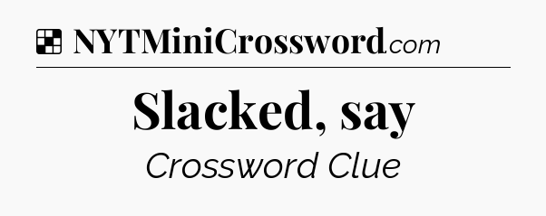 Solution: Slacked, say - NYT Crossword