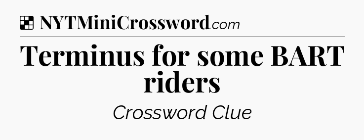Solution: Terminus for some BART riders - NYT Crossword