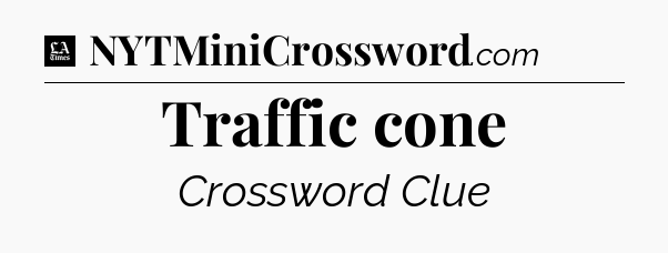 Traffic cone - LA Times Crossword