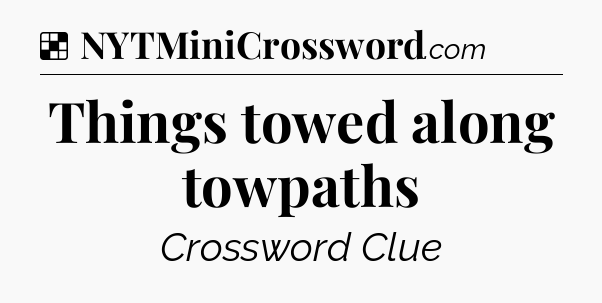 Solution: Things towed along towpaths - NYT Crossword