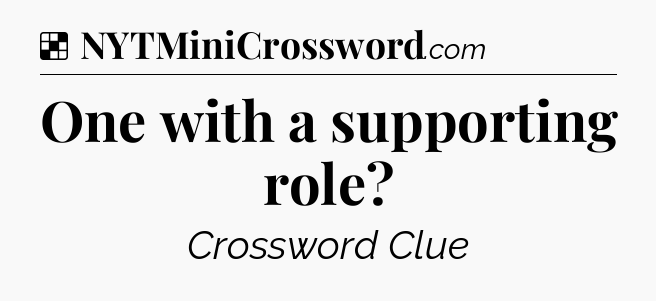 Solution: One with a supporting role - NYT Crossword