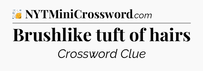 Brushlike tuft of hairs - 7 Little Words