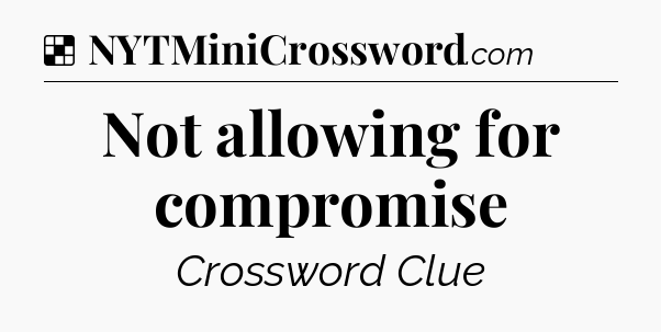 Solution: Not allowing for compromise - NYT Crossword