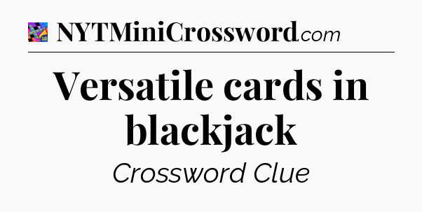 Versatile cards in blackjack Crossword Clue