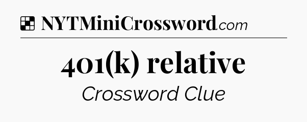 Solution: 401(k) relative - NYT Crossword