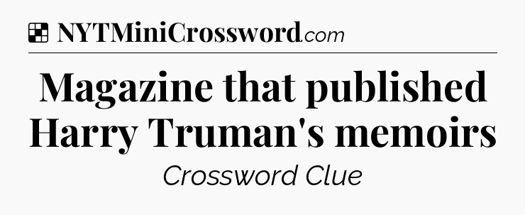 Solution: Magazine that published Harry Truman's memoirs - NYT Crossword