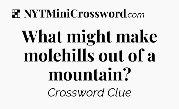 Solution: What might make molehills out of a mountain - NYT Crossword