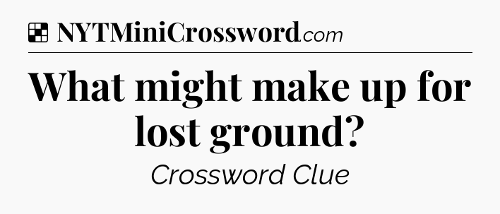 Solution: What might make up for lost ground - NYT Crossword