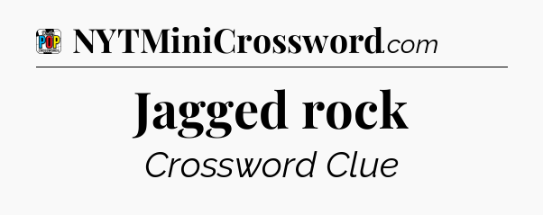 Jagged rock Crossword Clue