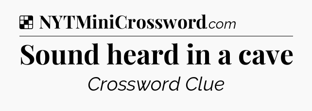 Solution: Sound heard in a cave - NYT Crossword