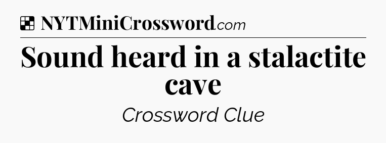 Solution: Sound heard in a stalactite cave - NYT Crossword