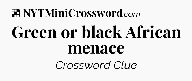 Green or black African menace NYT Crossword