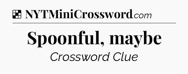 Solution: Spoonful, maybe - NYT Crossword