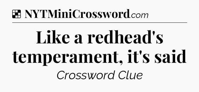 Solution: Like a redhead's temperament, it's said - NYT Crossword