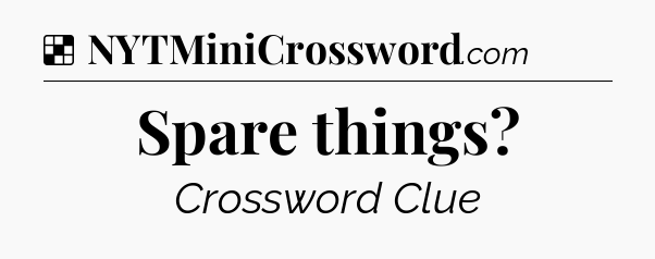 Solution: Spare things - NYT Crossword