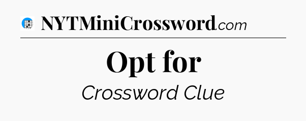 Opt for Crossword Clue