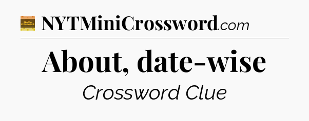 About, date-wise - Eugene Sheffer Crossword