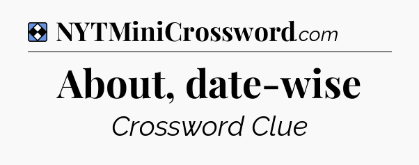 Solution: About, date-wise - NYT Mini Crossword