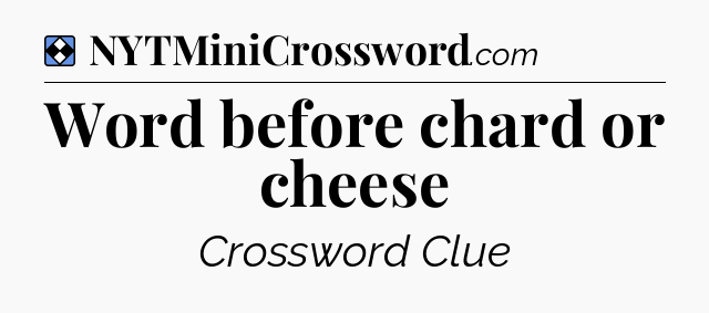 Solution: Word before chard or cheese - NYT Mini Crossword