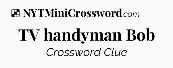 Solution: TV handyman Bob - NYT Crossword