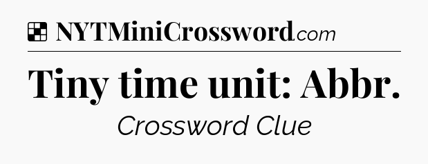 Solution: Tiny time unit: Abbr - NYT Crossword