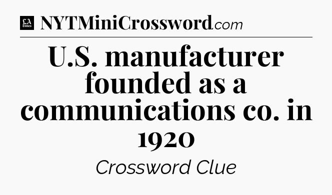 U.S. manufacturer founded as a communications co. in 1920 - LA Times Crossword