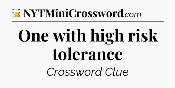 One with high risk tolerance - 7 Little Words