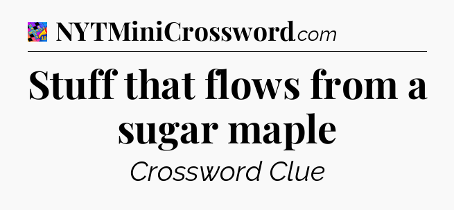 Stuff that flows from a sugar maple Crossword Clue