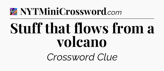 Stuff that flows from a volcano Crossword Clue