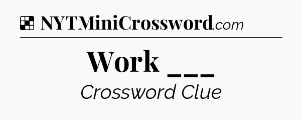 Solution: Work ___ - NYT Crossword