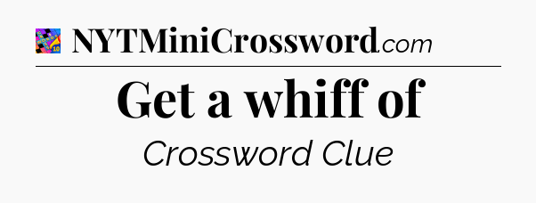 Get a whiff of Crossword Clue