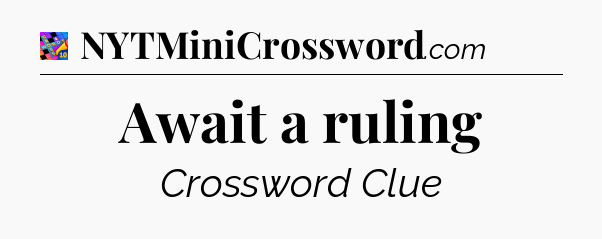 Await a ruling Crossword Clue