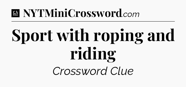 Sport with roping and riding - LA Times Crossword
