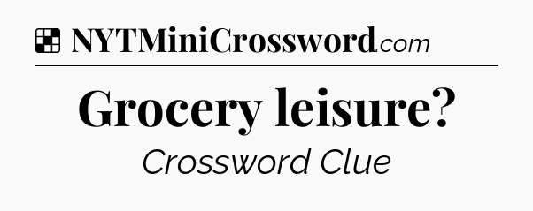 Solution: Grocery leisure - NYT Crossword