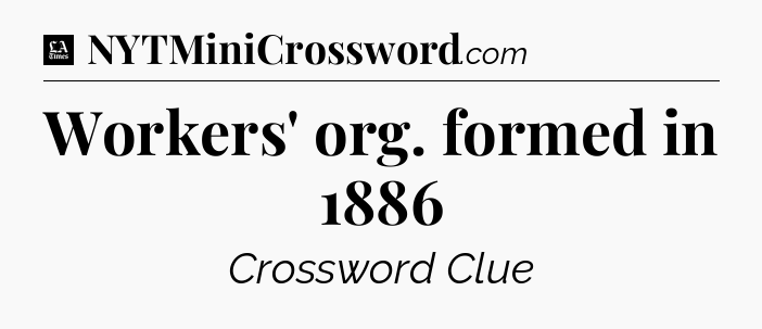 Workers' org. formed in 1886 - LA Times Crossword